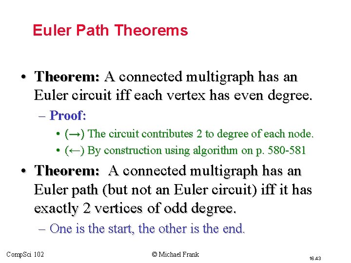 Euler Path Theorems • Theorem: A connected multigraph has an Euler circuit iff each Euler Path Theorems • Theorem: A connected multigraph has an Euler circuit iff each