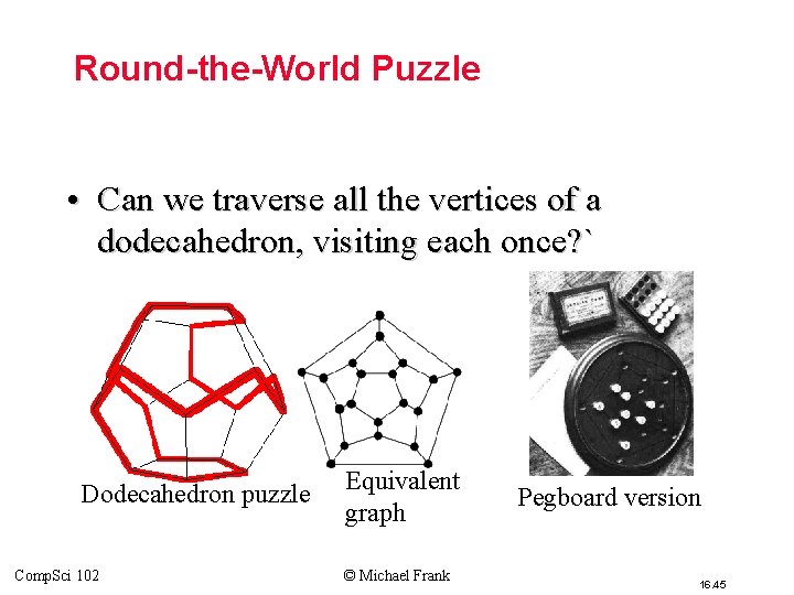 Round-the-World Puzzle • Can we traverse all the vertices of a dodecahedron, visiting each Round-the-World Puzzle • Can we traverse all the vertices of a dodecahedron, visiting each