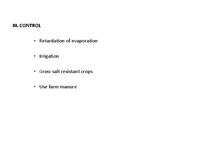 III. CONTROL • Retardation of evaporation • Irrigation • Grow salt resistant crops •