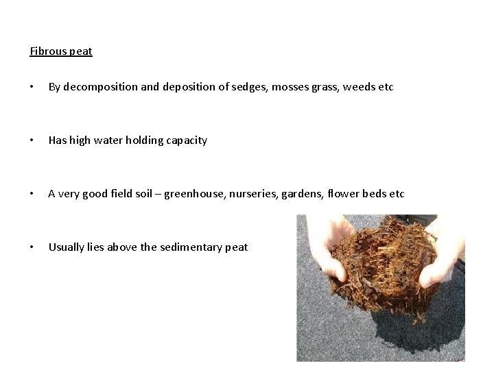 Fibrous peat • By decomposition and deposition of sedges, mosses grass, weeds etc •