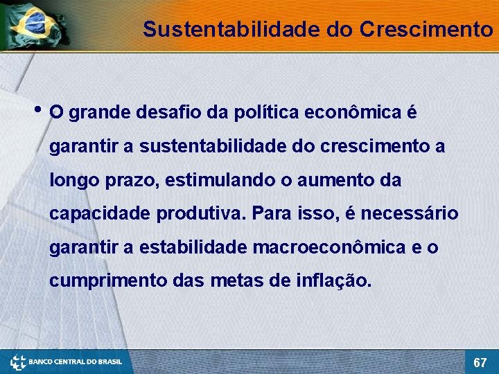 Sustentabilidade do Crescimento • O grande desafio da política econômica é garantir a sustentabilidade
