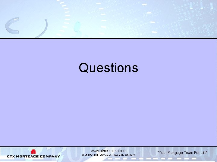 Questions www. aimeeloans. com © 2005 -2008 Aimee & Shailesh Ghimire “Your Mortgage Team