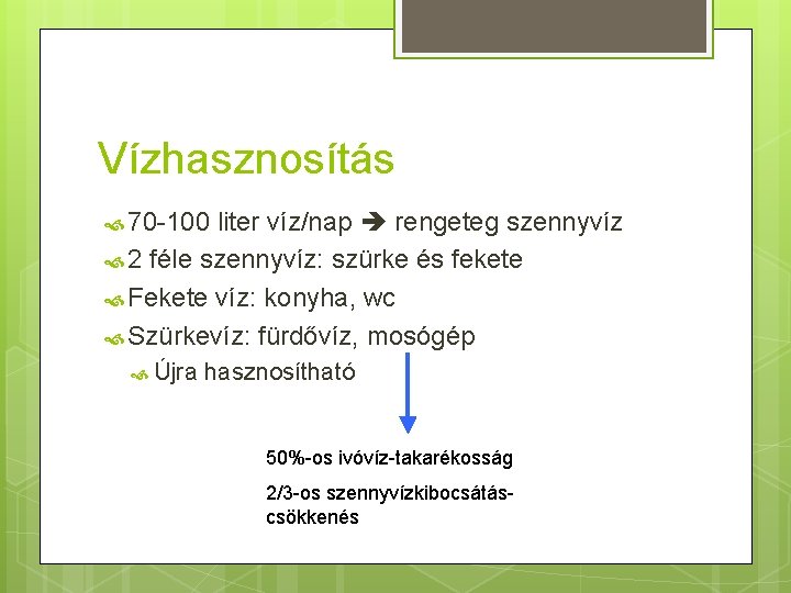 Vízhasznosítás 70 -100 liter víz/nap rengeteg szennyvíz 2 féle szennyvíz: szürke és fekete Fekete