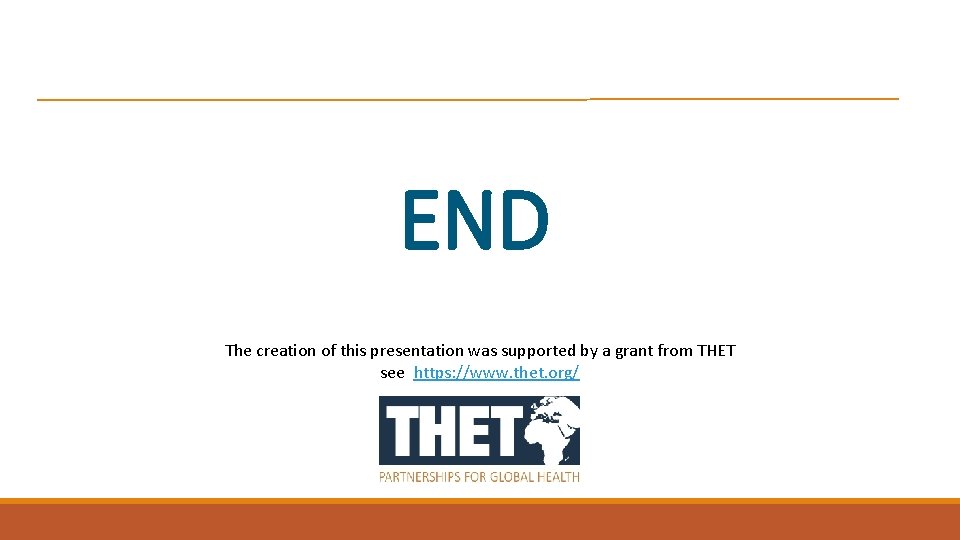 END The creation of this presentation was supported by a grant from THET see