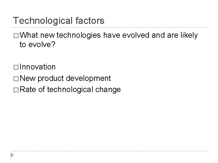Technological factors � What new technologies have evolved and are likely to evolve? �