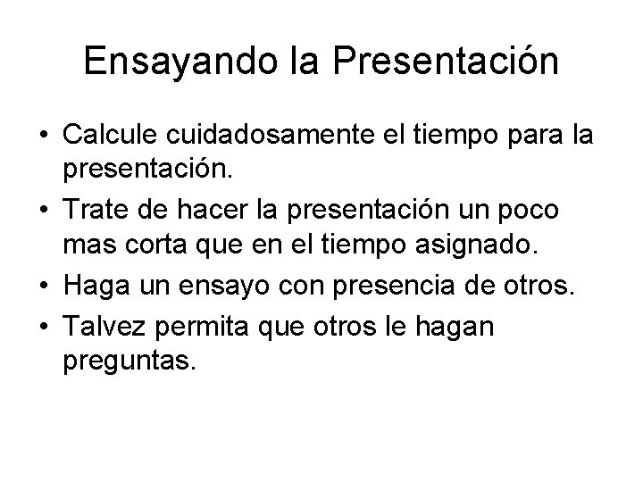 Ensayando la Presentación • Calcule cuidadosamente el tiempo para la presentación. • Trate de