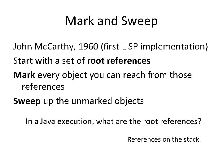 Mark and Sweep John Mc. Carthy, 1960 (first LISP implementation) Start with a set