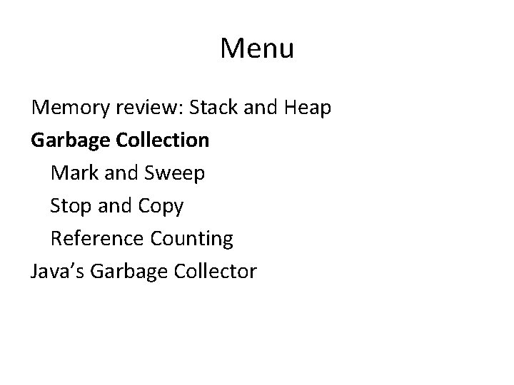 Menu Memory review: Stack and Heap Garbage Collection Mark and Sweep Stop and Copy