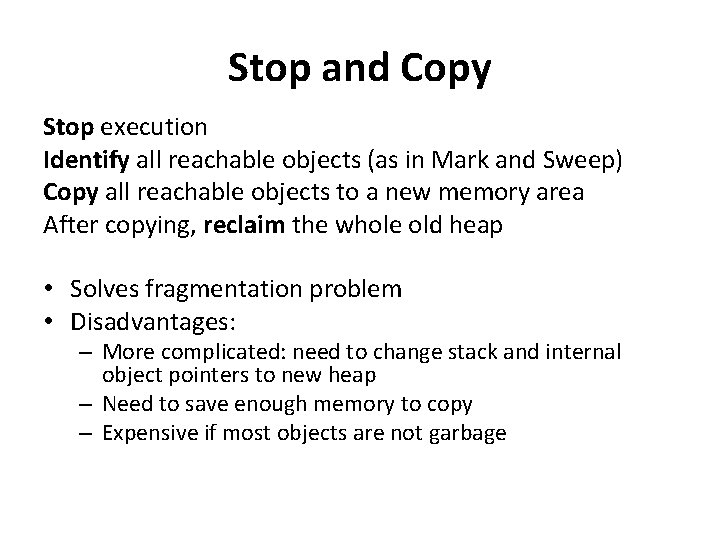 Stop and Copy Stop execution Identify all reachable objects (as in Mark and Sweep)