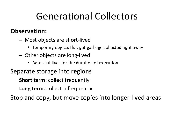Generational Collectors Observation: – Most objects are short-lived • Temporary objects that get garbage