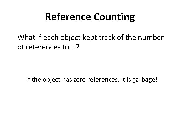 Reference Counting What if each object kept track of the number of references to