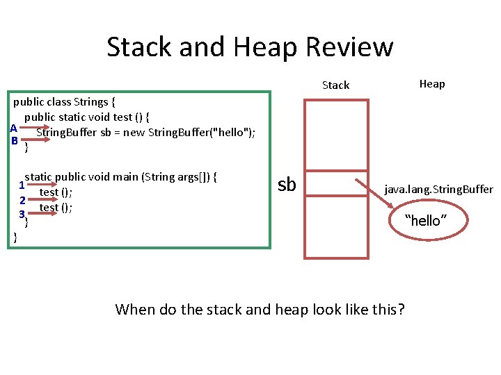 Stack and Heap Review Heap Stack public class Strings { public static void test