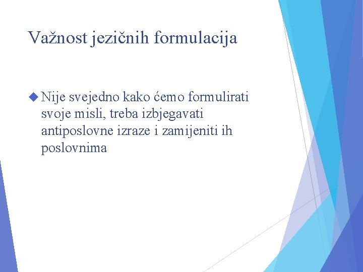 Važnost jezičnih formulacija Nije svejedno kako ćemo formulirati svoje misli, treba izbjegavati antiposlovne izraze