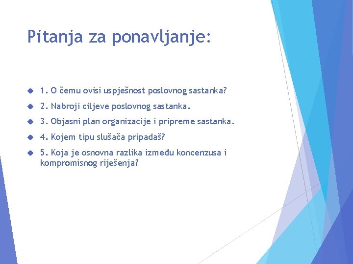 Pitanja za ponavljanje: 1. O čemu ovisi uspješnost poslovnog sastanka? 2. Nabroji ciljeve poslovnog