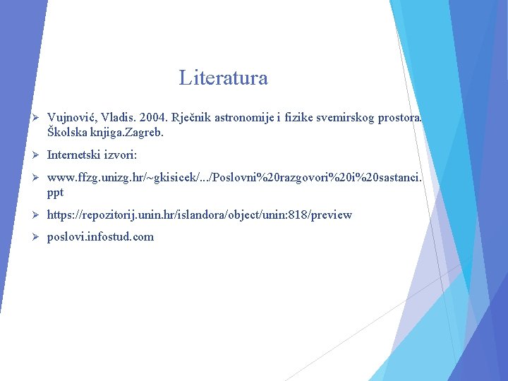 Literatura Ø Vujnović, Vladis. 2004. Rječnik astronomije i fizike svemirskog prostora. Školska knjiga. Zagreb.