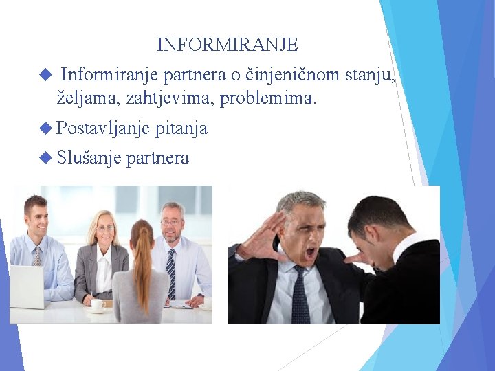 INFORMIRANJE Informiranje partnera o činjeničnom stanju, željama, zahtjevima, problemima. Postavljanje Slušanje pitanja partnera 