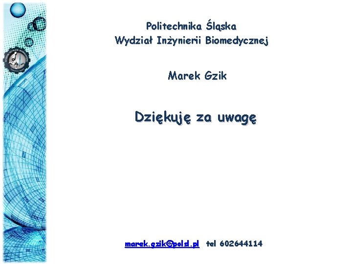 Politechnika Śląska Wydział Inżynierii Biomedycznej Marek Gzik Dziękuję za uwagę marek. gzik@polsl. pl tel