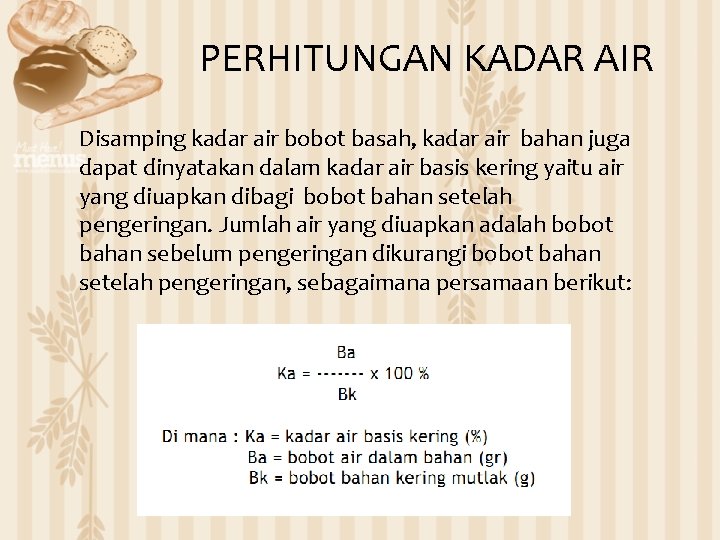 PERHITUNGAN KADAR AIR Disamping kadar air bobot basah, kadar air bahan juga dapat dinyatakan