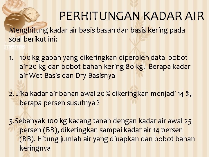 PERHITUNGAN KADAR AIR Menghitung kadar air basis basah dan basis kering pada soal berikut