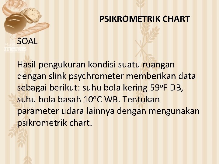 PSIKROMETRIK CHART SOAL Hasil pengukuran kondisi suatu ruangan dengan slink psychrometer memberikan data sebagai