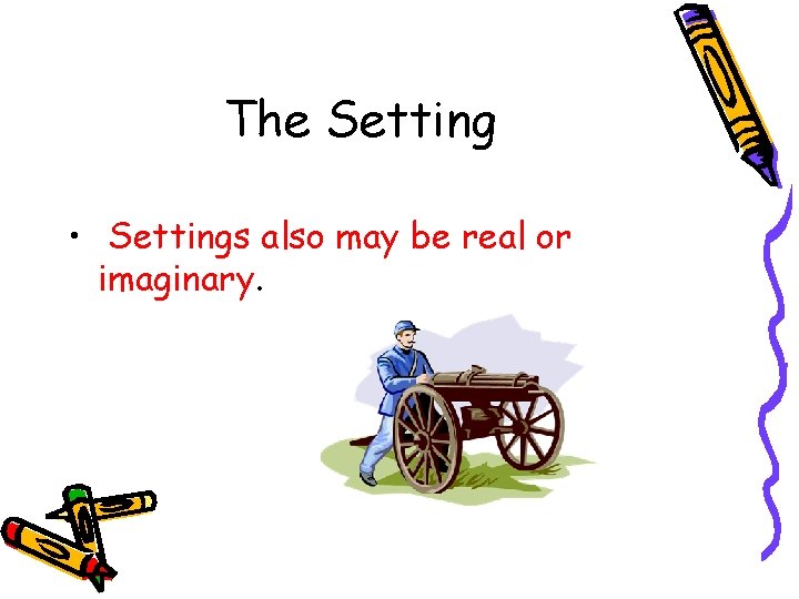 The Setting • Settings also may be real or imaginary. 