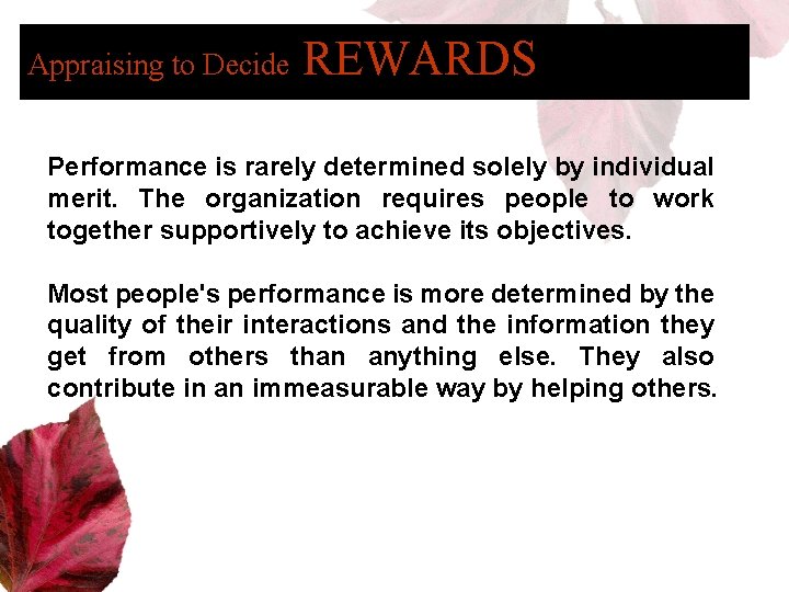 Appraising to Decide REWARDS Performance is rarely determined solely by individual merit. The organization
