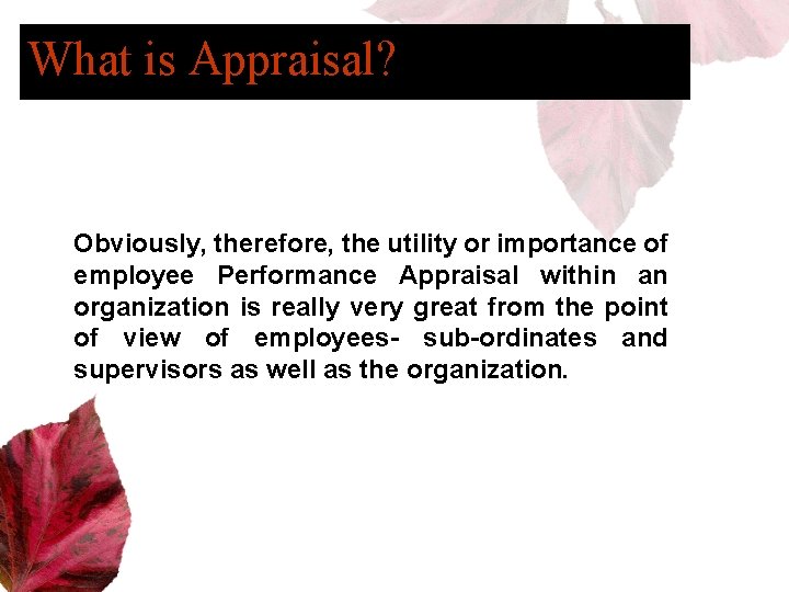 What is Appraisal? Obviously, therefore, the utility or importance of employee Performance Appraisal within