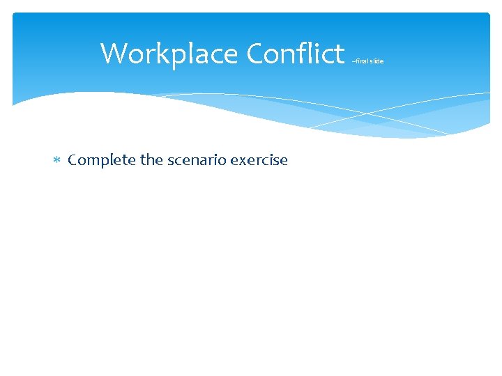 Workplace Conflict Complete the scenario exercise –final slide 