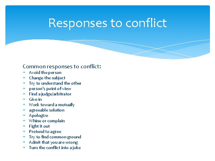 Responses to conflict Common responses to conflict: Avoid the person Change the subject Try