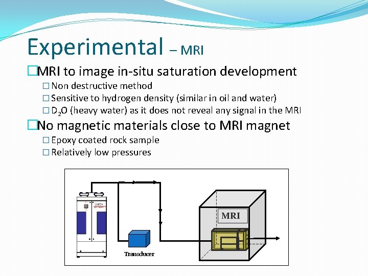 Experimental – MRI �MRI to image in-situ saturation development � Non destructive method � Experimental – MRI �MRI to image in-situ saturation development � Non destructive method �