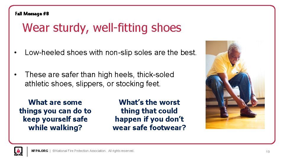 Fall Message #8 Wear sturdy, well-fitting shoes • Low-heeled shoes with non-slip soles are