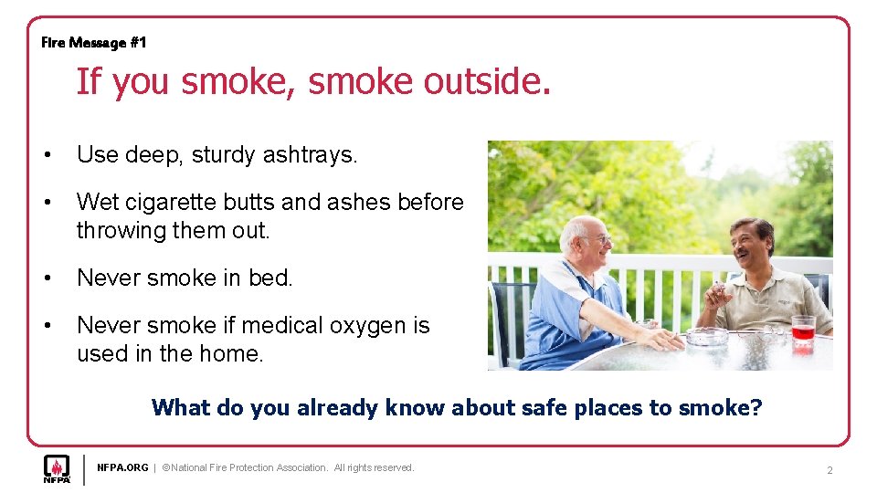 Fire Message #1 If you smoke, smoke outside. • Use deep, sturdy ashtrays. •