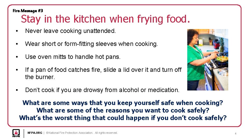 Fire Message #3 Stay in the kitchen when frying food. • Never leave cooking