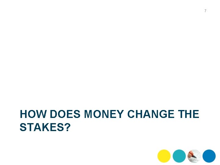 7 HOW DOES MONEY CHANGE THE STAKES? 