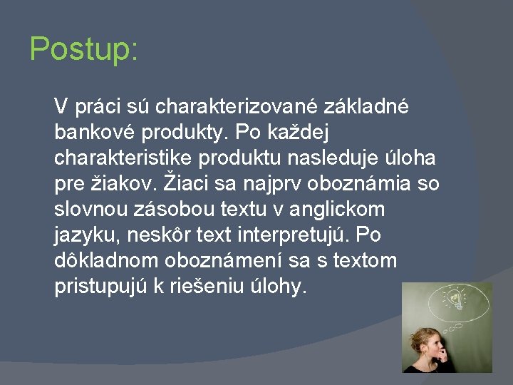 Postup: V práci sú charakterizované základné bankové produkty. Po každej charakteristike produktu nasleduje úloha