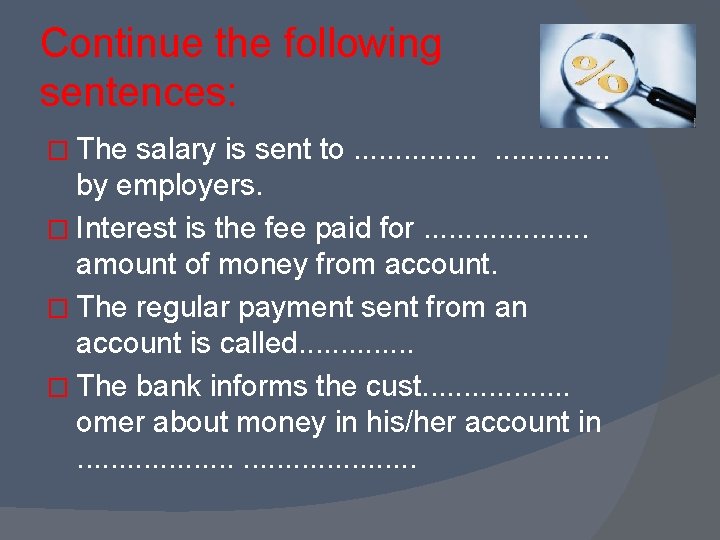 Continue the following sentences: � The salary is sent to. . . . by