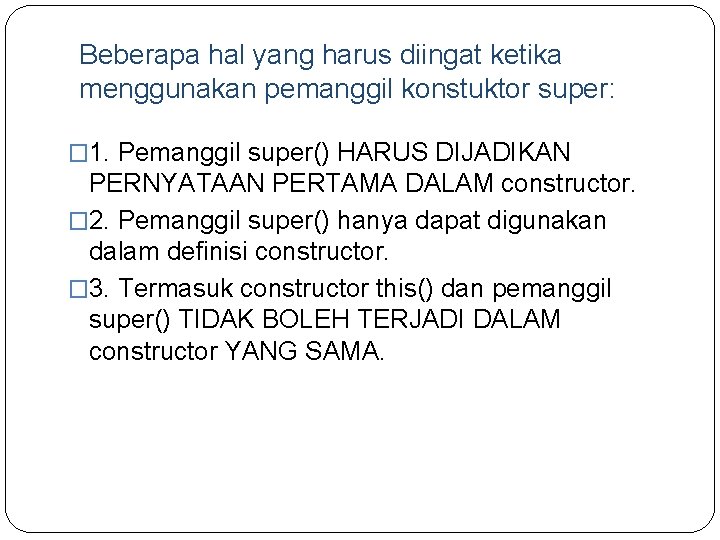 Beberapa hal yang harus diingat ketika menggunakan pemanggil konstuktor super: � 1. Pemanggil super()