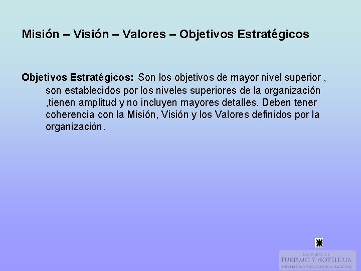 Misión – Valores – Objetivos Estratégicos: Son los objetivos de mayor nivel superior ,