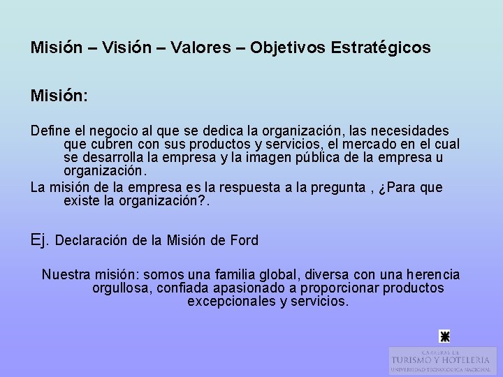 Misión – Valores – Objetivos Estratégicos Misión: Define el negocio al que se dedica