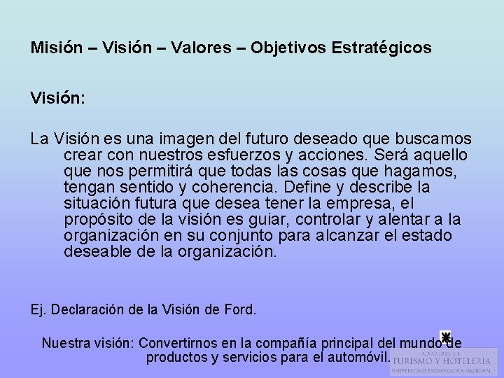 Misión – Valores – Objetivos Estratégicos Visión: La Visión es una imagen del futuro