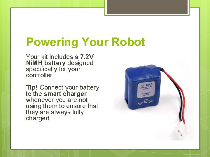 Powering Your Robot Your kit includes a 7. 2 V Ni. MH battery designed