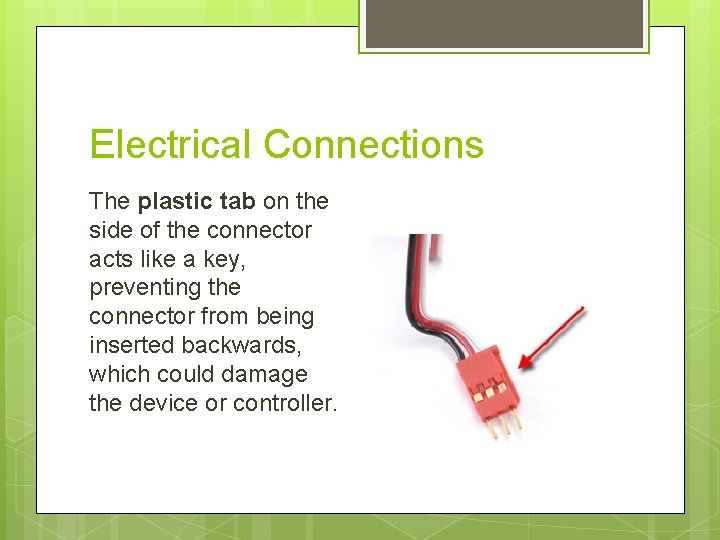 Electrical Connections The plastic tab on the side of the connector acts like a