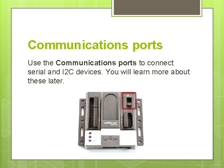 Communications ports Use the Communications ports to connect serial and I 2 C devices.