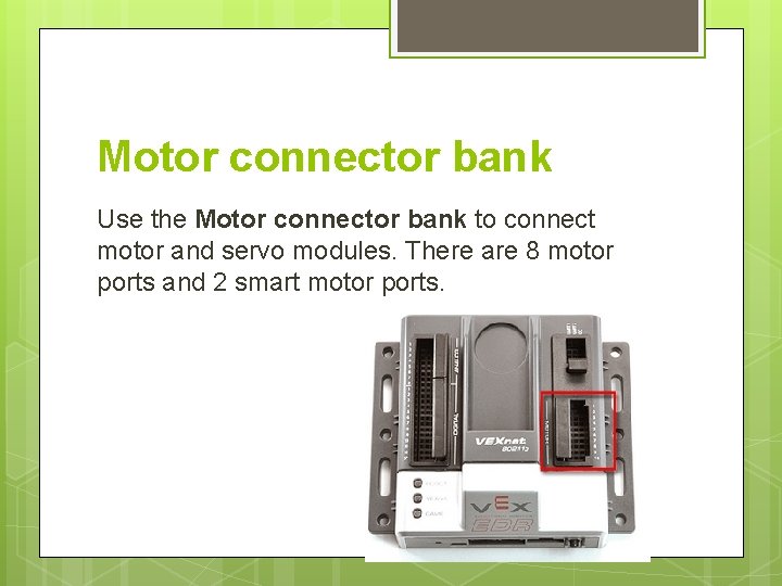 Motor connector bank Use the Motor connector bank to connect motor and servo modules.