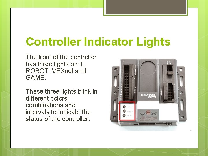 Controller Indicator Lights The front of the controller has three lights on it: ROBOT,