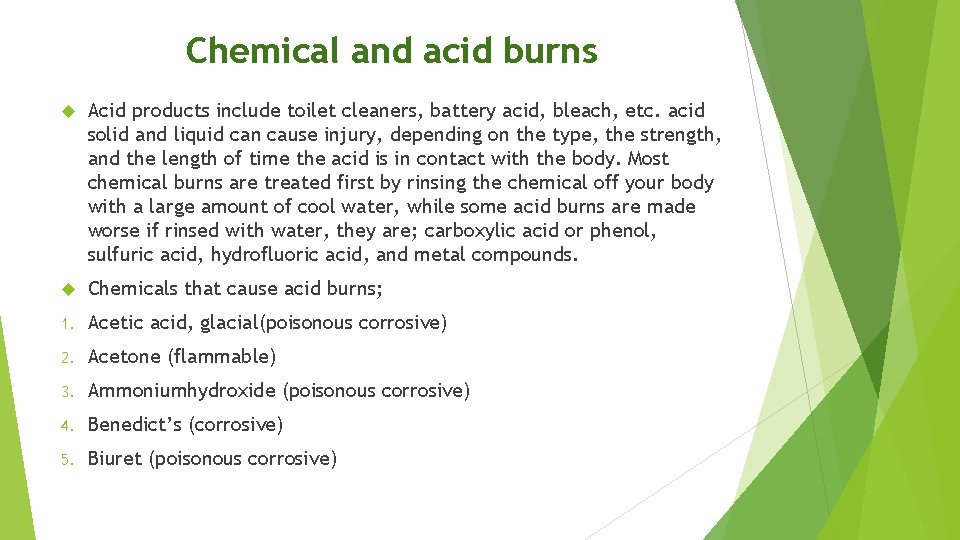 Chemical and acid burns Acid products include toilet cleaners, battery acid, bleach, etc. acid