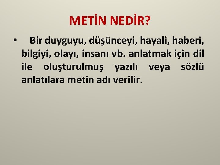 METİN NEDİR? • Bir duyguyu, düşünceyi, hayali, haberi, bilgiyi, olayı, insanı vb. anlatmak için