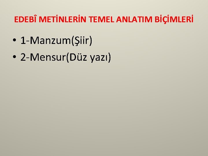 EDEBÎ METİNLERİN TEMEL ANLATIM BİÇİMLERİ • 1 -Manzum(Şiir) • 2 -Mensur(Düz yazı) 