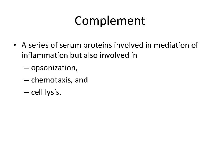 Complement • A series of serum proteins involved in mediation of inflammation but also