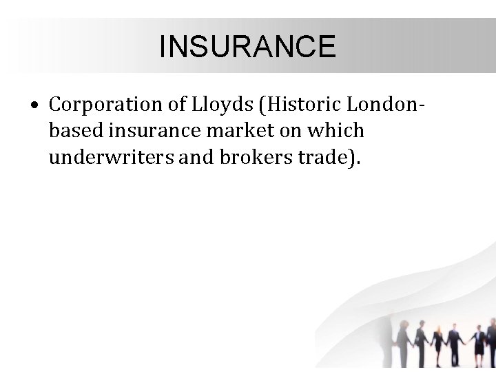 INSURANCE • Corporation of Lloyds (Historic Londonbased insurance market on which underwriters and brokers